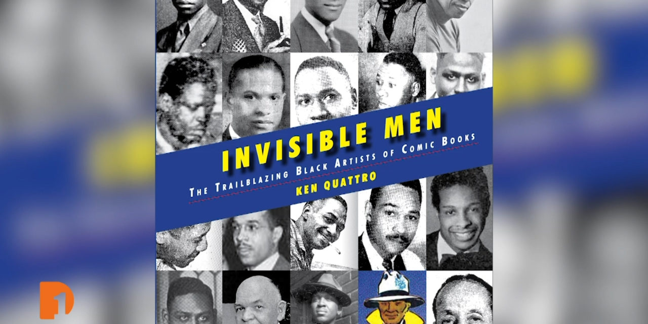 Comic Book Historian Ken Quattro’s Journey to Writing ‘Invisible Men’