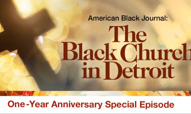 2/22/2022: American Black Journal – The Black Church in Detroit One-Year Anniversary Special